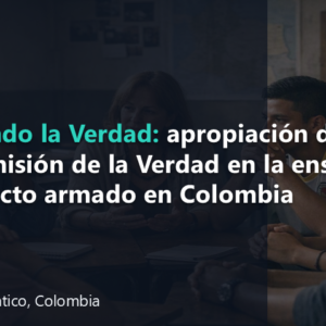 Negociando la Verdad: apropiación del legado de la Comisión de la Verdad en la enseñanza del conflicto armado en Colombia